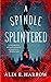 A Spindle Splintered (Fractured Fables, #1) by Alix E. Harrow