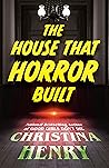 The House That Horror Built by Christina Henry