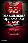 Dez Mulheres Que Amaram Demais by Helena Sacadura Cabral