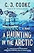 A Haunting in the Arctic by C.J. Cooke