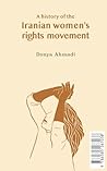 A History of the Iranian Women's Rights Movement by Donya Ahmadi