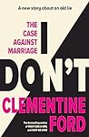 I Don't: The Case Against Marriage