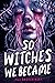 So Witches We Became by Jill Baguchinsky