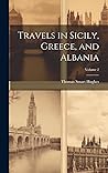 Travels in Sicily, Greece, and Albania; Volume 2 by Thomas Smart Hughes