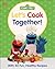 Sesame Street Let's Cook Together: With 40 Fun, Healthy Recipes