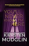 You'll Never Know I'm Here by Kiersten Modglin