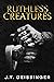 Ruthless Creatures: Queens and Monsters Book 1