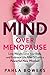 Mind Over Menopause: Lose Weight, Love Your Body, and Embrace Life after 50 with a Powerful New Mindset