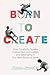 Born to Create: How Creativity Sparks Connection, Innovation, and Belonging in our New World of Work