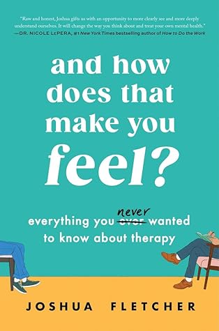 And How Does That Make You Feel?: Everything You Never Wanted to Know About Therapy