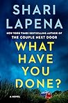 What Have You Done? by Shari Lapena