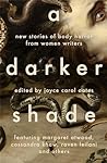 A Darker Shade: New Stories of Body Horror by Women Writers