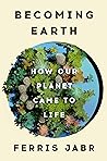 Becoming Earth: How Our Planet Came to Life