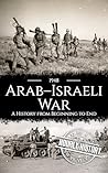 1948 Arab-Israeli War: A History from Beginning to End (Palestine Israeli Conflict)