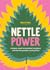 Nettle Power: Forage, Feast & Nourish Yourself with This Remarkable Healing Plant