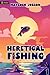 Heretical Fishing: A Cozy Guide to Annoying the Cults, Outsmarting the Fish, and Alienating Oneself