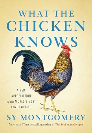 What the Chicken Knows: A New Appreciation of the World's Most Familiar Bird