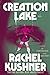 Creation Lake by Rachel Kushner