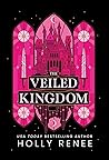 The Veiled Kingdom by Holly Renee