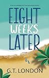 Eight Weeks Later by G.T. London