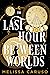 The Last Hour Between Worlds (The Echo Archives, #1)