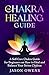 The Chakra Healing Guide by Jason Owens