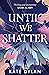 Until We Shatter by Kate Dylan