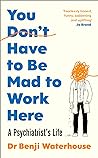 You Don't Have to Be Mad to Work Here by Benji Waterhouse