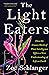 The Light Eaters: How the Unseen World of Plant Intelligence Offers a New Understanding of Life on Earth