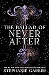 The Ballad of Never After by Stephanie Garber