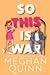 So This Is War by Meghan Quinn