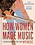 How Women Made Music: A Revolutionary History from NPR Music