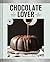 Chocolate Lover: A Baking Book―Decadent Treats