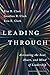 Leading Through: Activating the Soul, Heart, and Mind of Leadership