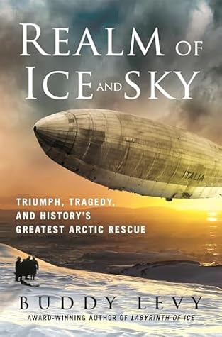 Realm of Ice and Sky: Triumph, Tragedy, and History's Greatest Arctic Rescue