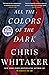 All the Colors of the Dark by Chris  Whitaker