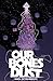 Our Bones Dust