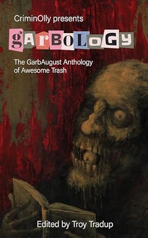 CriminOlly presents Garbology: The GarbAugust Anthology of Awesome Trash