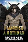 I Married a Mothman by Regine Abel