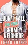 Don't Fall For Your Grumpy Neighbor by Logan Chance