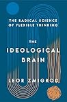 The Ideological Brain by Leor Zmigrod