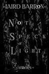 Not a Speck of Light: Stories