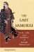 The Last Samurai The Life and Battles of Saigo Takamori by Mark Ravina