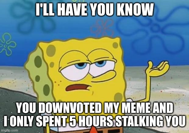 Ill Have You Know Spongebob 2 - Imgflip