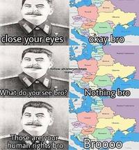 Lithuania Belarus Poland Gunany Ukraine Czech Republic Auntra Hungary Romania Serhu dlose your eyes okay bro Turkey Latvia Russian Federation Lidwenia nelarut Poland Germany follow ahistorym3mes Uraina Czech Insta Repablie Austria Hungary Romania Serte What do you see bro? Nothing bro Swveden Latvia Kussian tederation Lnhuania Belarus Ger Poland Ukraine Crech Republic Ausuia Hungary Romania Those are your human rights bro Broooo Turkey