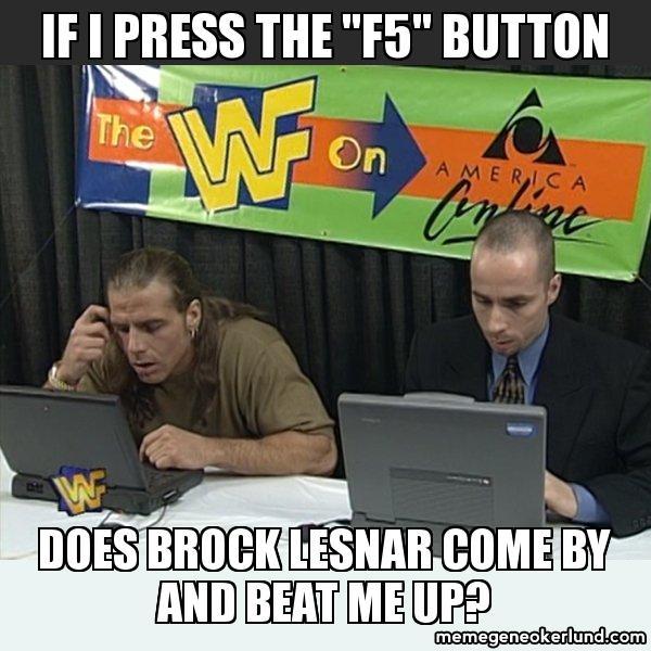 FI PRESS THE "F5" BUTTON AMERICA DOES BROCKLESNAR.COME BY AND BEAT ME UPP memegeneokerlund.com