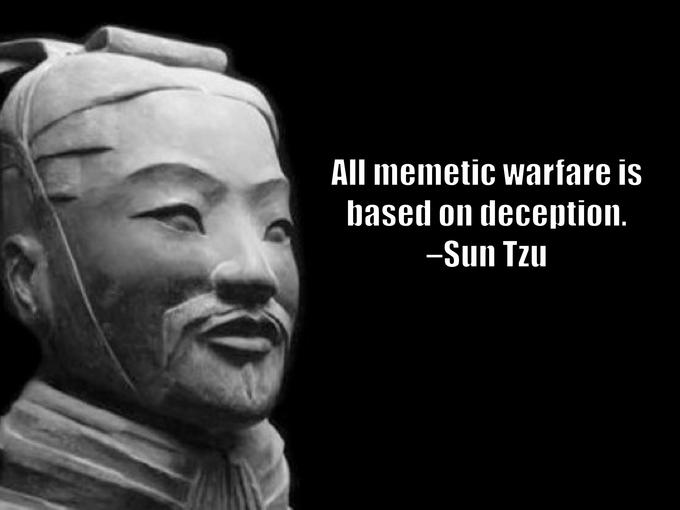 All memetic warfare is based on deception -Sun Tzul