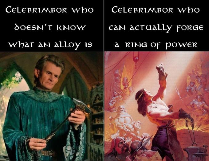 CELEBRIMBOR WHO DOESN'T KNOW what an ALLOY AN IS CELEBRIMBOR WHO CAN ACTUALLY FORGE a RING of power