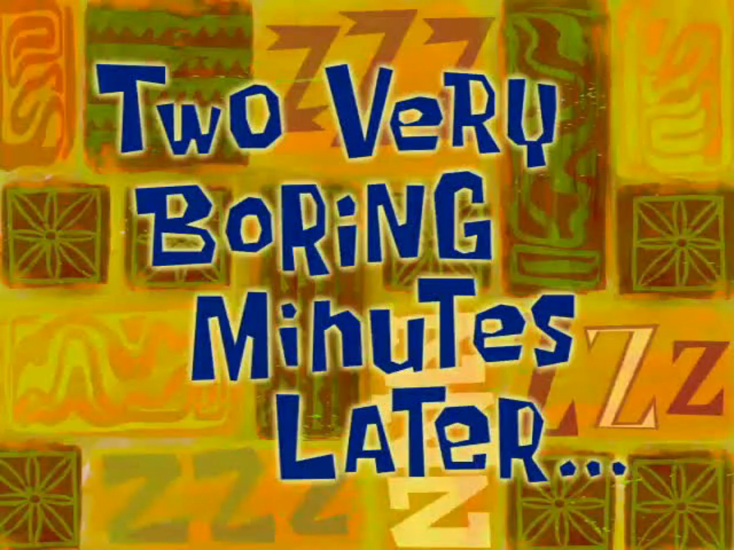 Two Extremely Borning Minutes Later | SpongeBob Time Cards | Know Your Meme