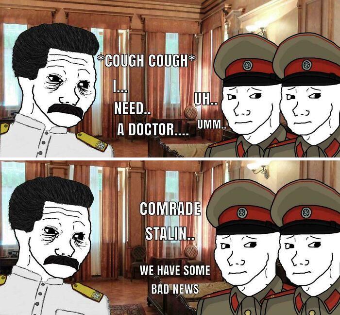 *COUGH COUGH* NEED.. UH.. A DOCTOR.... UMM... COMRADE STALIN.. WE HAVE SOME BAD NEWS